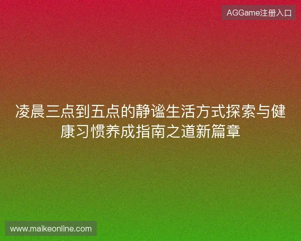 凌晨三点到五点的静谧生活方式探索与健康习惯养成指南之道新篇章